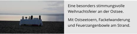 Eine besonders stimmungsvolle  Weihnachtsfeier an der Ostsee.   Mit Ostseetoern, Fackelwanderung  und Feuerzangenbowle am Strand.